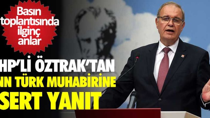 CHP'li Faik Öztrak'tan basın toplantısında CNN Türk muhabirine sert yanıt