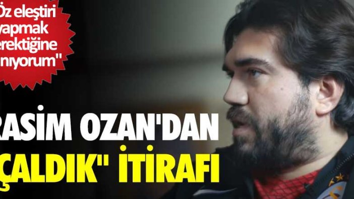 Rasim Ozan'dan çaldık itirafı: Öz eleştiri yapmak gerektiğine inanıyorum
