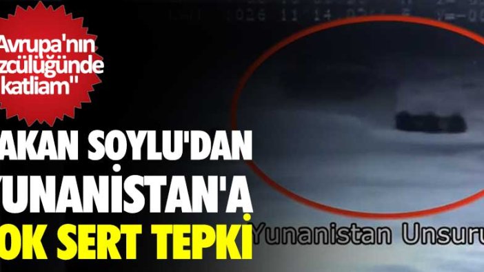 Bakan Süleyman Soylu'dan Yunanistan'a çok sert tepki: Avrupa'nın gözcülüğünde katliam