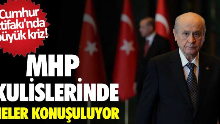 Cumhur İttifakı'nda büyük kriz! MHP kulislerinde neler konuşuluyor 
