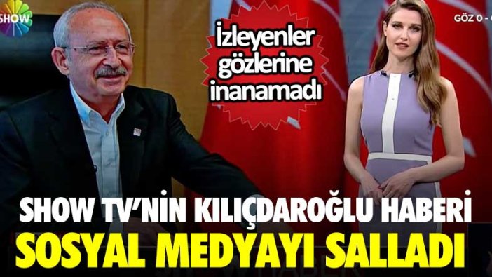 SHOW TV'nin Kılıçdaroğlu haberi sosyal medyayı salladı! 