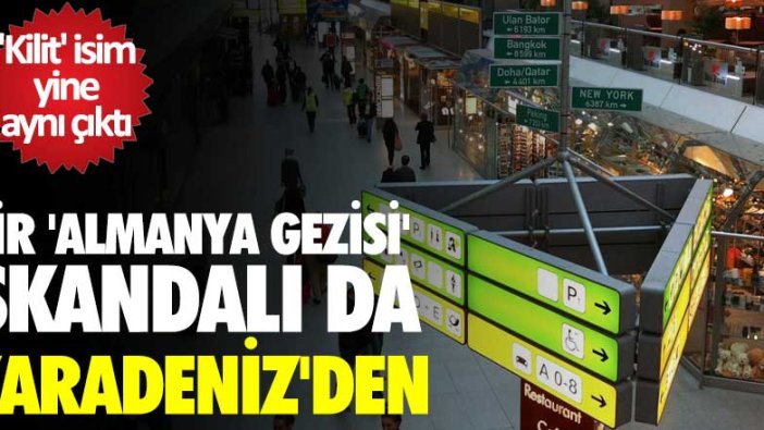 Kilit isim yine aynı çıktı! Bir Almanya gezisi skandalı da Karadeniz'den