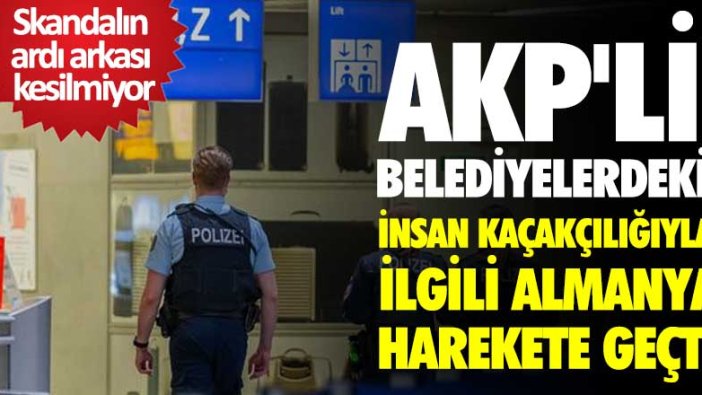 AKP'li belediyelerdeki insan kaçakçılığıyla ilgili Almanya harekete geçti