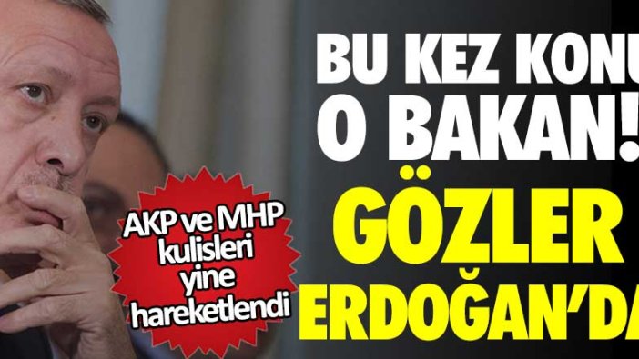 AKP ve MHP kulisleri yine hareketlendi! Bu kez konu o Bakan, gözler Erdoğan'da  