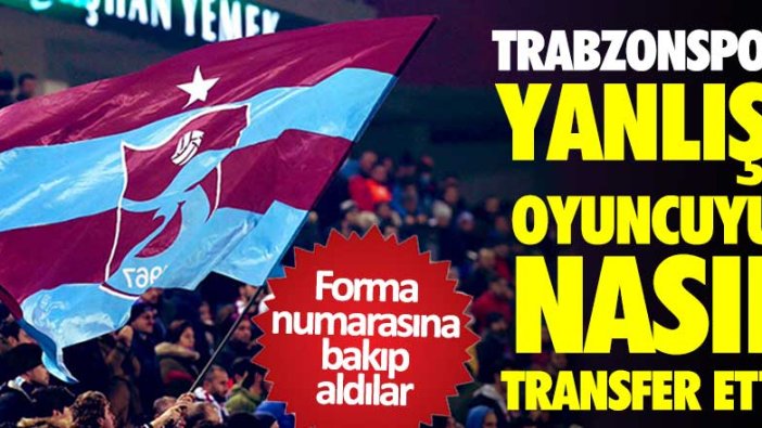 Trabzonspor yanlış oyuncuyu nasıl transfer etti? Forma numarasına bakıp aldılar 