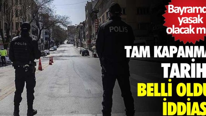 Bayramda sokağa çıkma yasağı olacak mı? Tam kapanma tarihi belli oldu iddiası