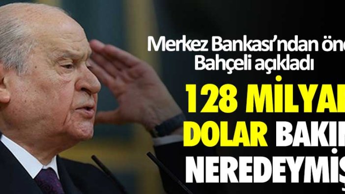 Merkez Bankası'ndan önce Bahçeli açıkladı! 128 milyar dolar bakın neredeymiş