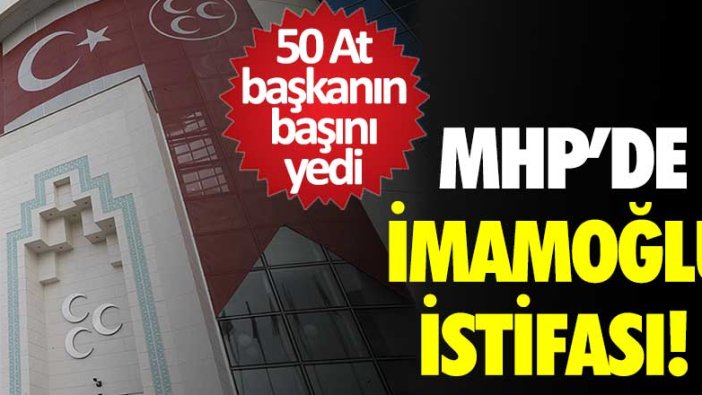 MHP'de Ekrem İmamoğlu istifası 