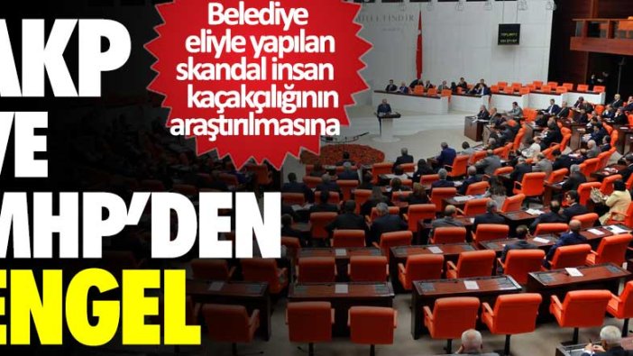 Belediye eliyle yapılan skandal insan kaçakçılığının araştırılmasına AKP ve MHP'den engel