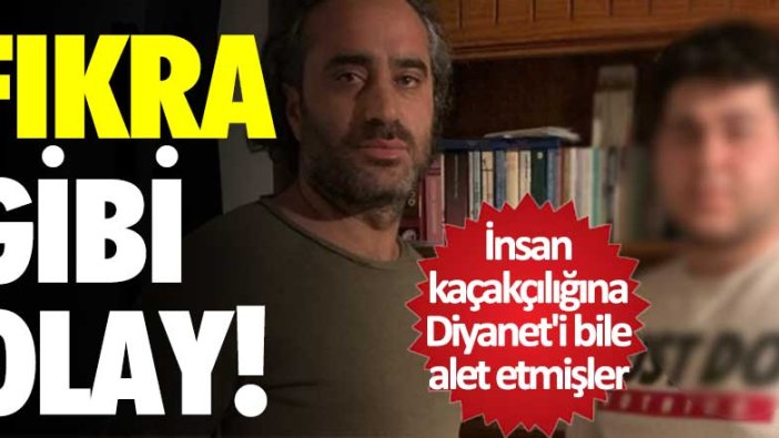 Fıkra gibi olay! İnsan kaçakçılığına Diyanet'i bile alet etmişler