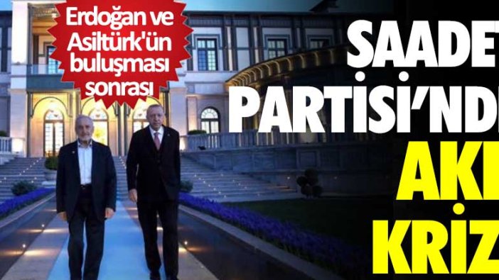 Erdoğan ve Asiltürk'ün buluşması sonrası Saadet Partisi’nde AKP krizi