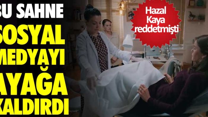 Bu sahne sosyal medyayı ayağa kaldırdı! Hazal Kaya reddetmişti