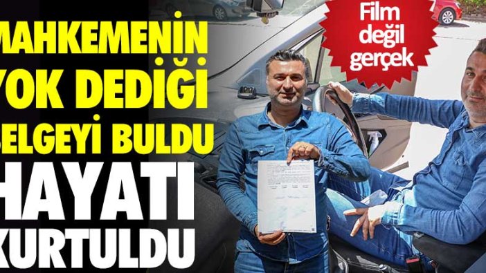 Mahkemenin yok dediği belgeyi buldu! Hayatı kurtuldu