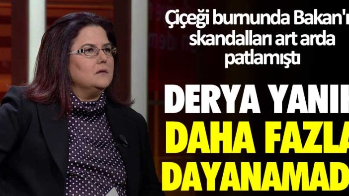 Çiçeği burnunda Bakan'ın skandalları art arda patlamıştı! Derya Yanık daha fazla dayanamadı