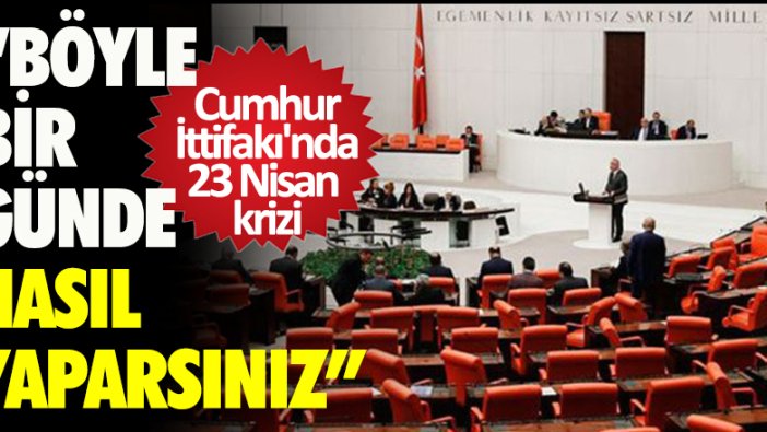 Cumhur İttifakı'nda 23 Nisan krizi