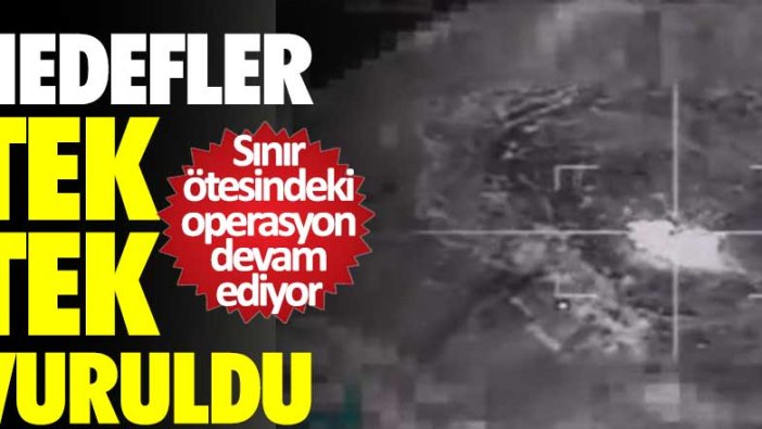 Sınır ötesindeki operasyon devam ediyor! Hedefler tek tek vuruldu