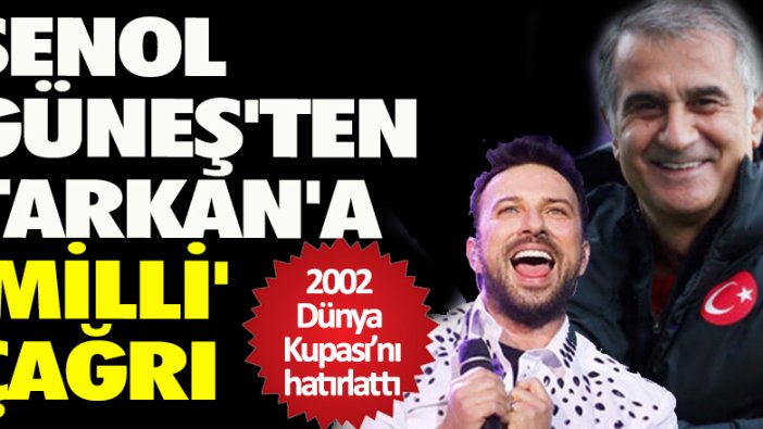 Şenol Güneş'ten Tarkan'a 'Milli' çağrı