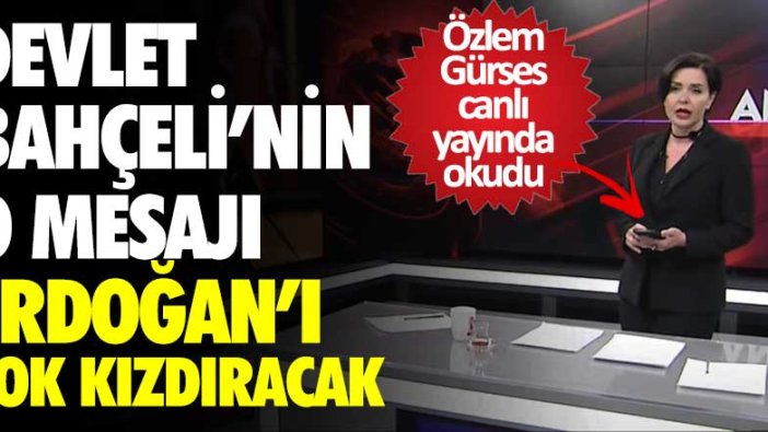 Devlet Bahçeli'nin o mesajı Erdoğan'ı çok kızdıracak! Özlem Gürses canlı yayında okudu