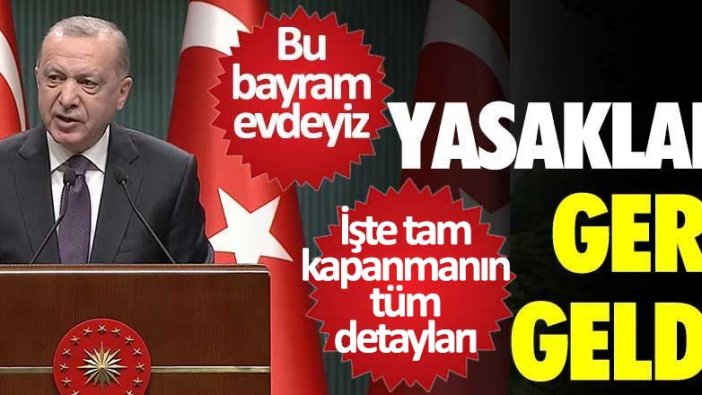 Erdoğan açıkladı: 29 Nisan-17 Mayıs arası tam kapanma