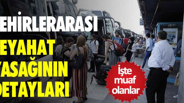 Şehirlerarası seyahat yasağının detayları belli oldu! İşte muaf olanlar