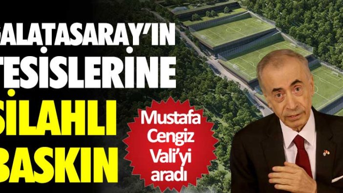 Galatasaray'ın tesislerine silahlı baskın! Mustafa Cengiz Vali'yi aradı