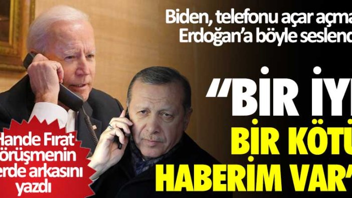 Hürriyet Gazetesi yazarı Hande Fırat görüşmenin perde arkasını yazdı: Biden, Erdoğan'a telefonu açar açmaz böyle seslendi