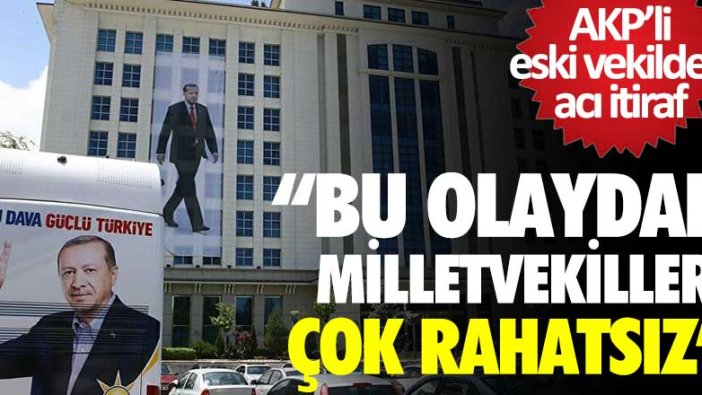 AKP'li eski vekilden acı itiraf: “Bu olaydan çok rahatsız olan milletvekilleri var”