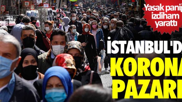 İstanbul'da korona pazarı! Yasak paniği izdiham yarattı