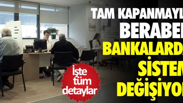 Tam kapanmayla beraber bankalarda sistem değişiyor