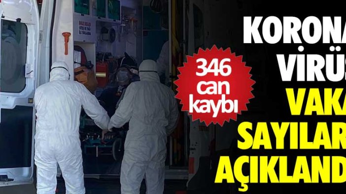 Korona virüs vaka sayıları açıklandı: 346 kişi hayatını kaybetti