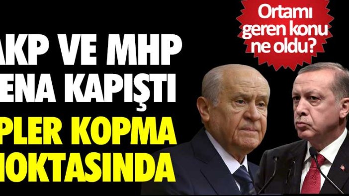 MHP ve AKP fena kapıştı! İpler kopma noktasına geldi 