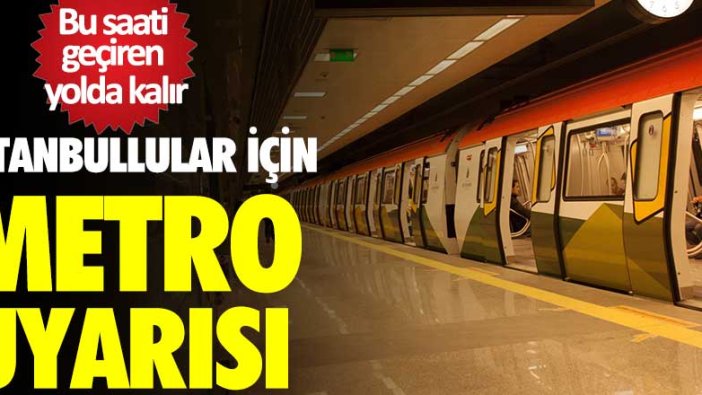 İstanbullular için metro uyarısı! Bu saati geçiren yolda kalır