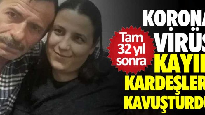 Korona virüs kayıp kardeşler Filiz Varol ve Yaşar Varol'u 32 yıl sonra kavuşturdu