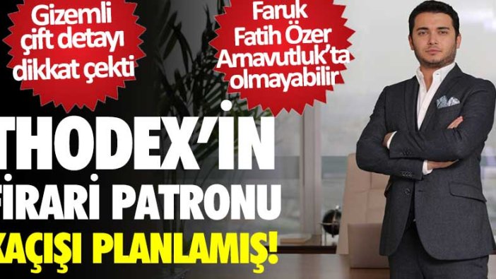 Thodex'in firari patronu Faruk Fatih Özer kaçışı planlamış 