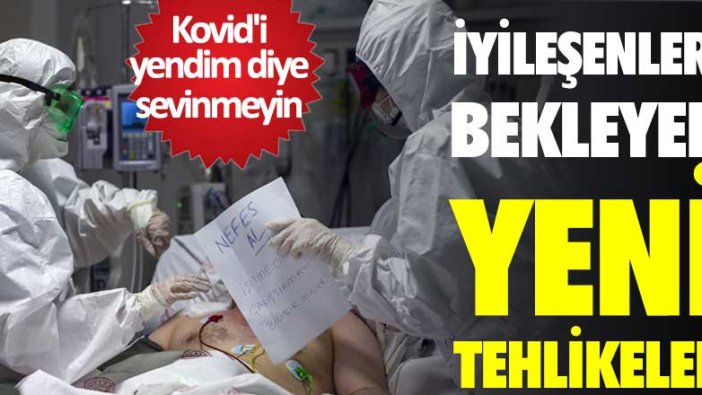 Kovid'i yendim diye sevinmeyin! İyileşenleri bekleyen yeni tehlikeler