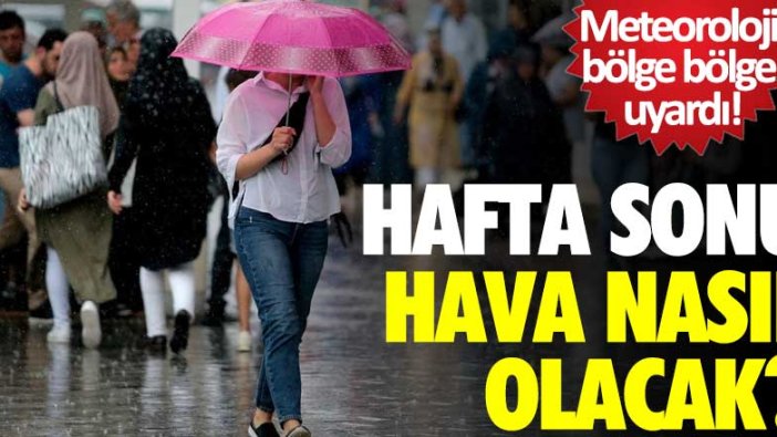 Meteoroloji bölge bölge uyardı! Hafta sonu hava nasıl olacak?