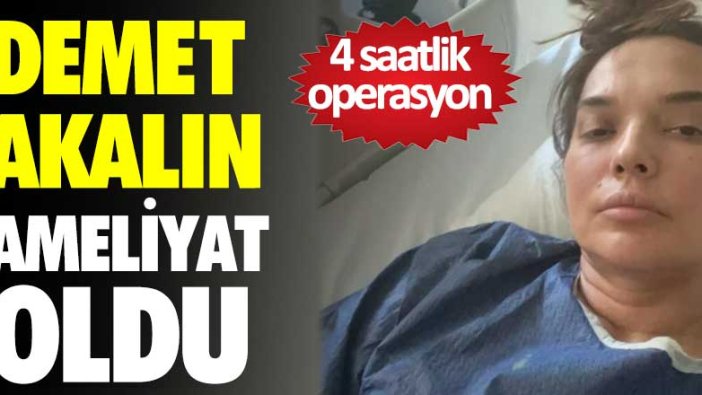 Demet Akalın ameliyat oldu: 4 saatlik operasyon