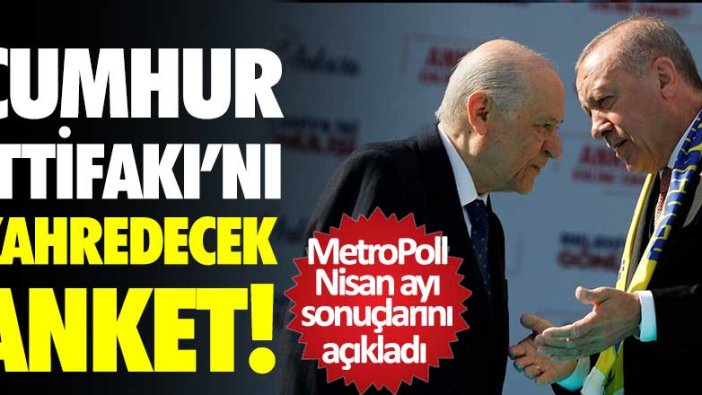 Metropoll Nisan ayı sonuçlarını açıkladı! Cumhur İttifakı'nı kahredecek anket! 