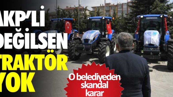 AKP’li değilsen traktör yok! Kayseri Büyükşehir Belediye'sinden skandal karar