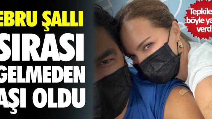 Ebru Şallı sırası gelemeden aşı oldu! Tepkilere böyle yanıt verdi