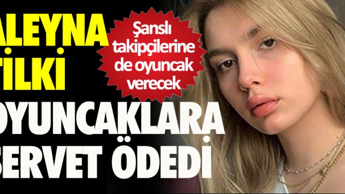 Aleyna Tilki oyuncaklara servet ödedi