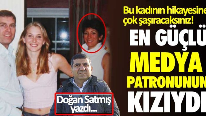 Doğan Satmış yazdı: Hürriyet'i almaya bile talip olan en güçlü medya patronunun kızıydı