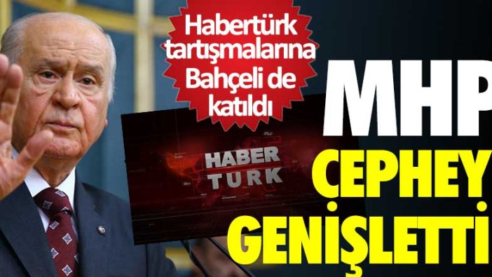 MHP cepheyi genişletti! Habertürk tartışmalarına Devlet Bahçeli de katıldı 