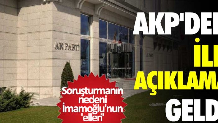 Ekrem İmamoğlu'na açılan soruşturmayla ilgili AKP'den ilk açıklama