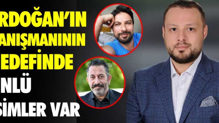 Cumhurbaşkanı Erdoğan’ın danışmanı İsmail Cesur'un hedefinde ünlü isimler var
