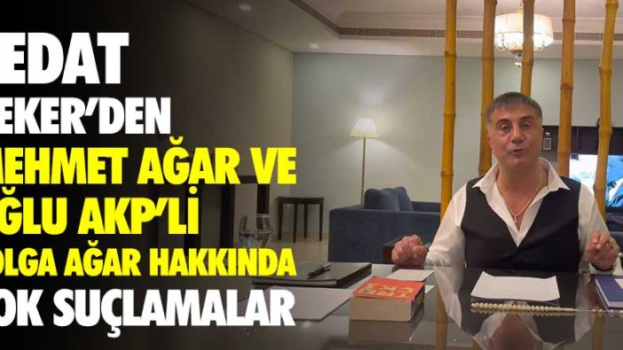 Sedat Peker'den Mehmet Ağar ve oğlu AKP'li Tolga Ağar hakkında şok suçlamalar