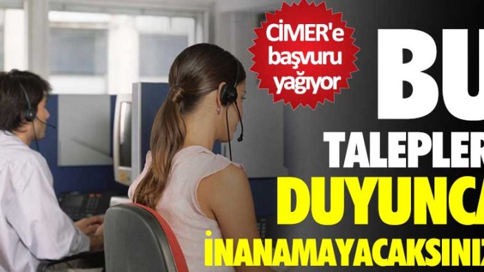 CİMER'e başvuru yağıyor! Bu talepleri duyunca inanamayacaksınız