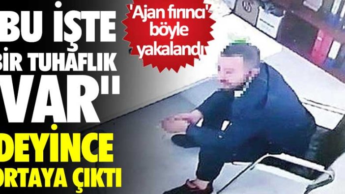 “Bu işte bir tuhaflık var” deyince ortaya çıktı! 'Ajan fırıncı' böyle yakalandı