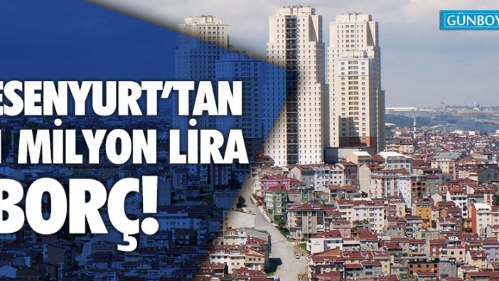 Esenyurt Belediyesi 1 milyar lira borç bıraktı!