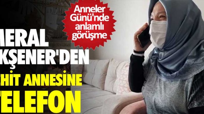 Meral Akşener'den şehit annesine telefon